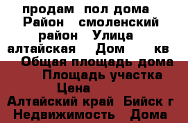 продам  пол дома › Район ­ смоленский район › Улица ­ алтайская  › Дом ­ 13 кв 2 › Общая площадь дома ­ 45 › Площадь участка ­ 40 › Цена ­ 450 000 - Алтайский край, Бийск г. Недвижимость » Дома, коттеджи, дачи продажа   . Алтайский край,Бийск г.